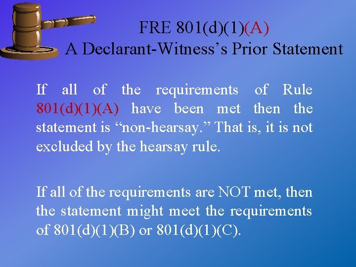 FRE 801(d)(1)(A) A Declarant-Witness’s Prior Statement If all of the requirements of Rule 801(d)(1)(A)