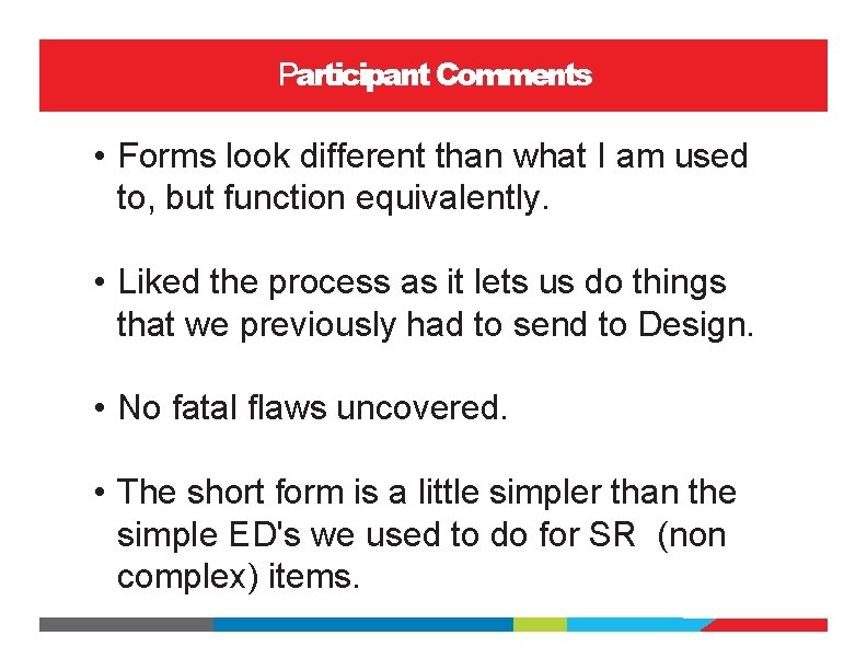 Participant Comments • Forms look different than what I am used to, but function