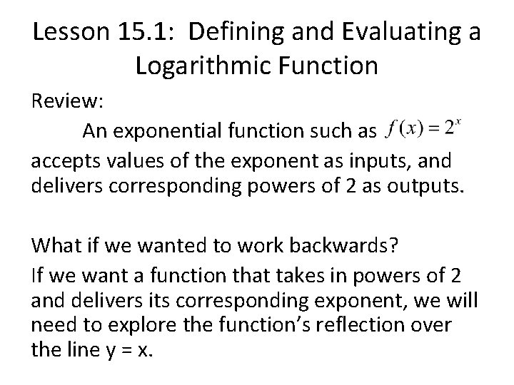 Lesson 15. 1: Defining and Evaluating a Logarithmic Function Review: An exponential function such