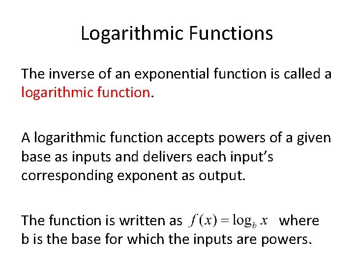 Logarithmic Functions The inverse of an exponential function is called a logarithmic function. A