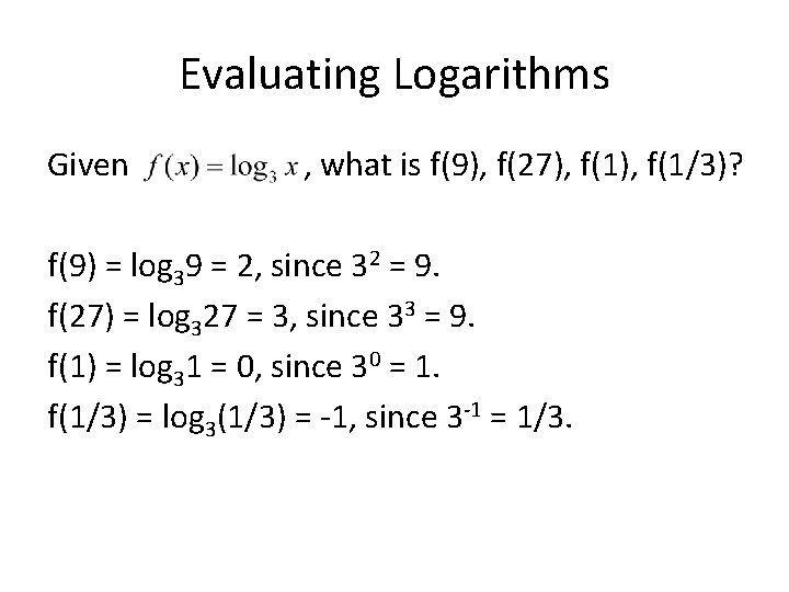 Evaluating Logarithms Given , what is f(9), f(27), f(1/3)? f(9) = log 39 =