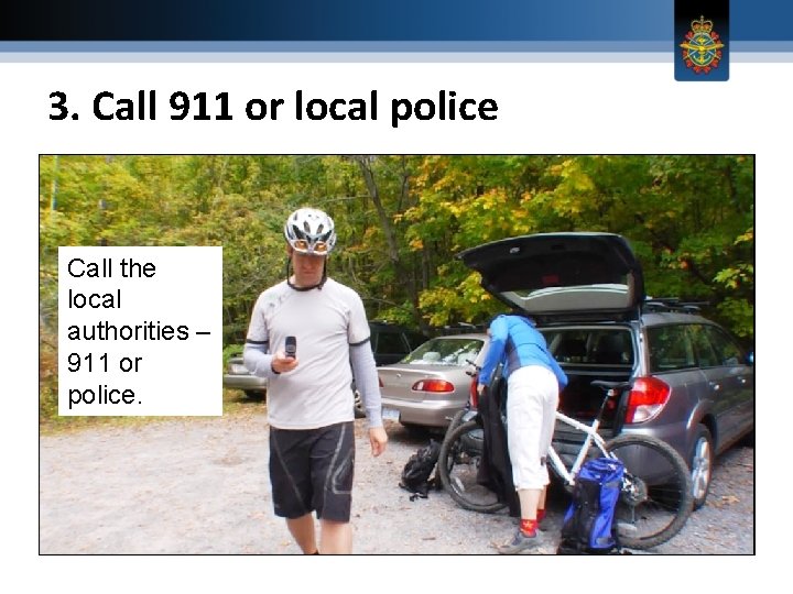 3. Call 911 or local police Call the local authorities – 911 or police.
