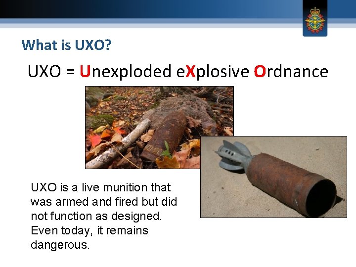 What is UXO? UXO = Unexploded e. Xplosive Ordnance UXO is a live munition