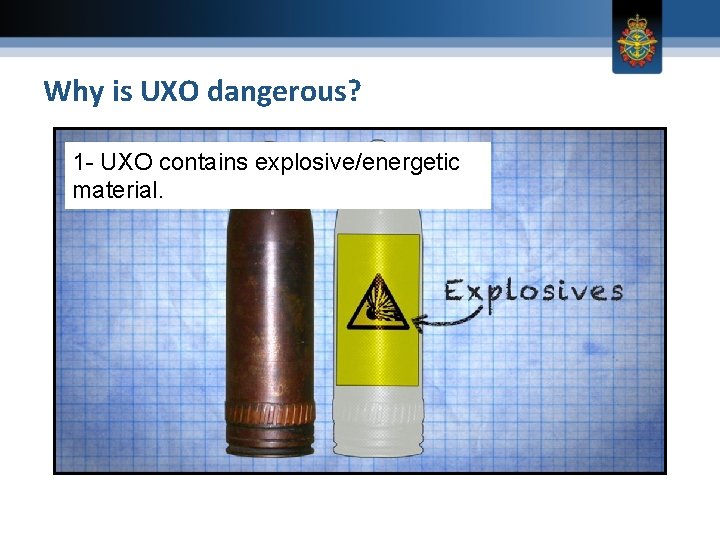 Why is UXO dangerous? 1 - UXO contains explosive/energetic material. 