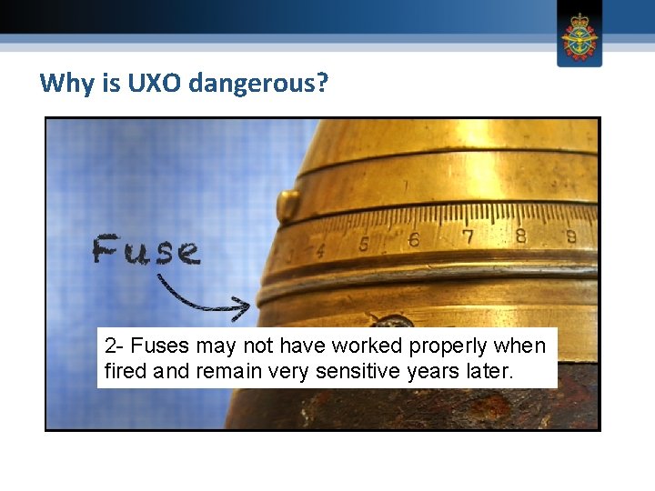 Why is UXO dangerous? 2 - Fuses may not have worked properly when fired