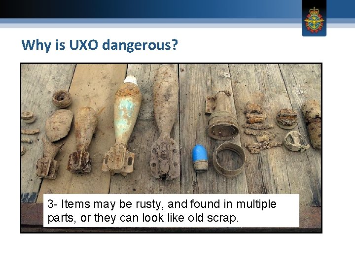 Why is UXO dangerous? 3 - Items may be rusty, and found in multiple