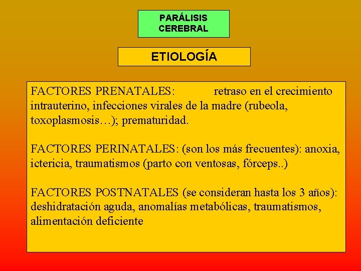 PARÁLISIS CEREBRAL ETIOLOGÍA FACTORES PRENATALES: retraso en el crecimiento intrauterino, infecciones virales de la