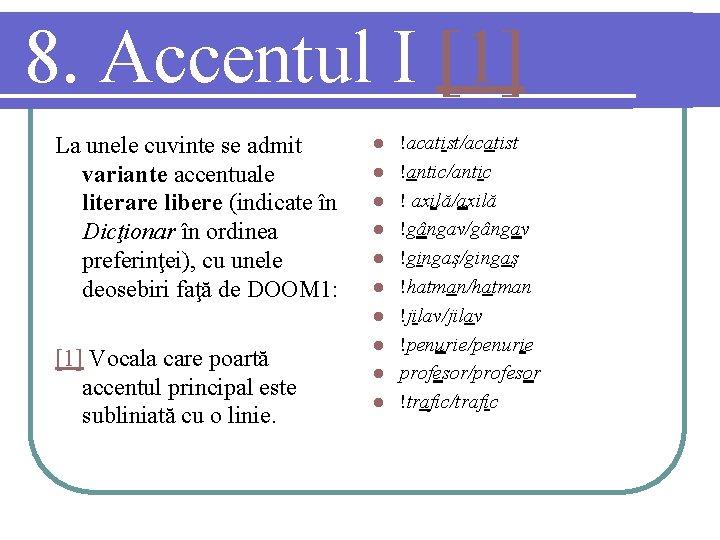 8. Accentul I [1] La unele cuvinte se admit variante accentuale literare libere (indicate