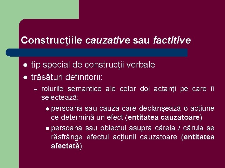 Construcţiile cauzative sau factitive l l tip special de construcţii verbale trăsături definitorii: –