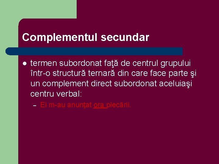 Complementul secundar l termen subordonat faţă de centrul grupului într-o structură ternară din care