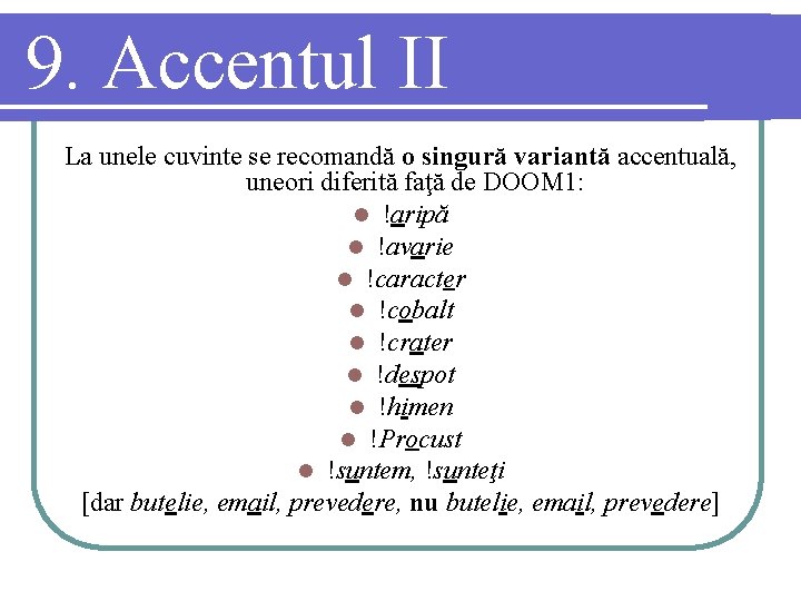 9. Accentul II La unele cuvinte se recomandă o singură variantă accentuală, uneori diferită