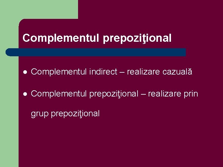 Complementul prepoziţional l Complementul indirect – realizare cazuală l Complementul prepoziţional – realizare prin