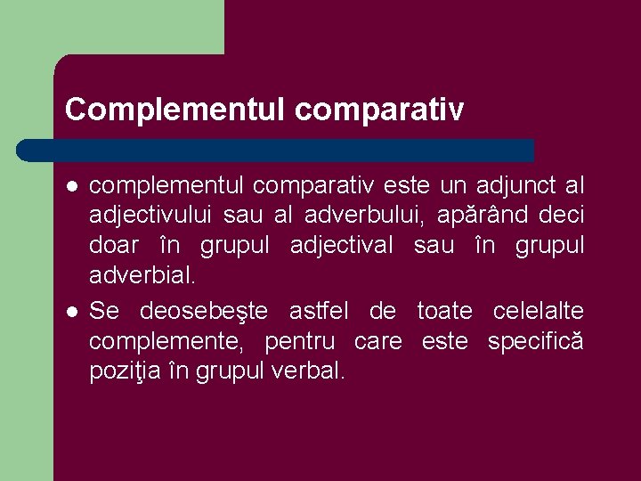 Complementul comparativ l l complementul comparativ este un adjunct al adjectivului sau al adverbului,