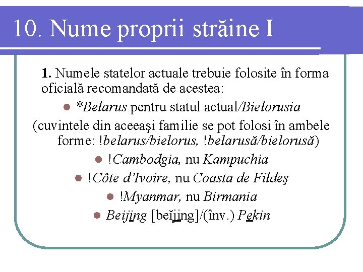 10. Nume proprii străine I 1. Numele statelor actuale trebuie folosite în forma oficială