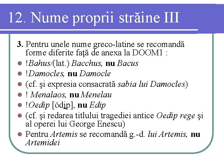 12. Nume proprii străine III 3. Pentru unele nume greco-latine se recomandă forme diferite