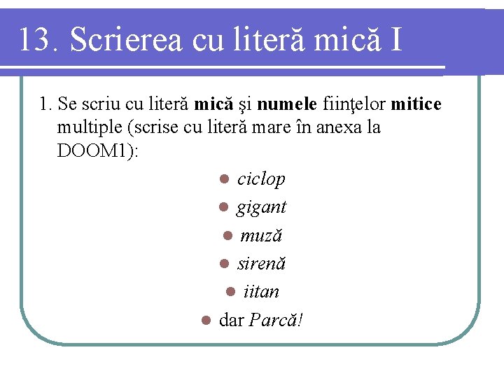 13. Scrierea cu literă mică I 1. Se scriu cu literă mică şi numele