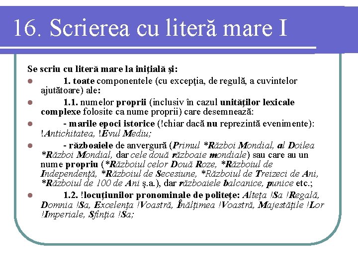 16. Scrierea cu literă mare I Se scriu cu literă mare la iniţială şi: