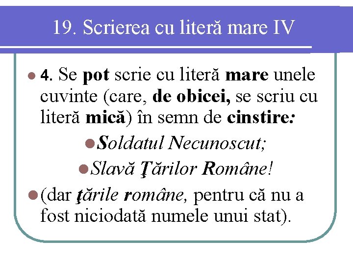 19. Scrierea cu literă mare IV Se pot scrie cu literă mare unele cuvinte