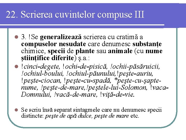 22. Scrierea cuvintelor compuse III 3. !Se generalizează scrierea cu cratimă a compuselor nesudate