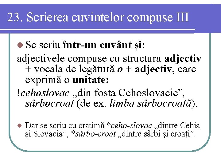 23. Scrierea cuvintelor compuse III l Se scriu într-un cuvânt şi: adjectivele compuse cu