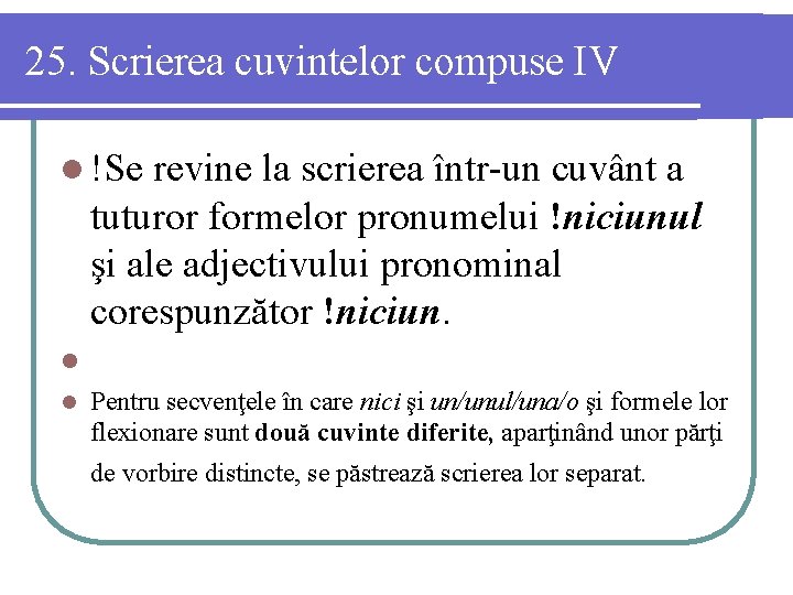 25. Scrierea cuvintelor compuse IV l !Se revine la scrierea într-un cuvânt a tuturor