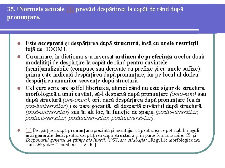 35. !Normele actuale [1] prevăd despărţirea la capăt de rând după pronunţare. Este acceptată