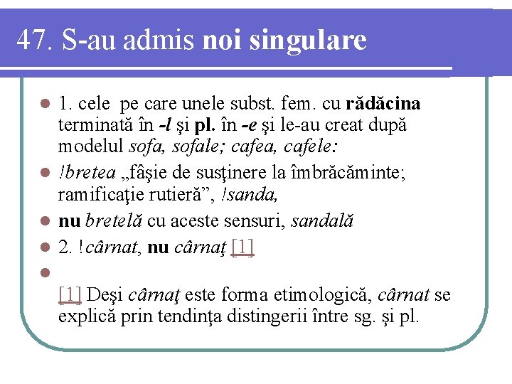 47. S-au admis noi singulare 1. cele pe care unele subst. fem. cu rădăcina