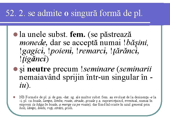 52. 2. se admite o singură formă de pl. l la unele subst. fem.