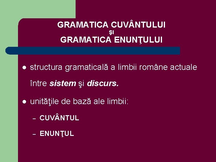 GRAMATICA CUV NTULUI ŞI GRAMATICA ENUNŢULUI l structura gramaticală a limbii române actuale între