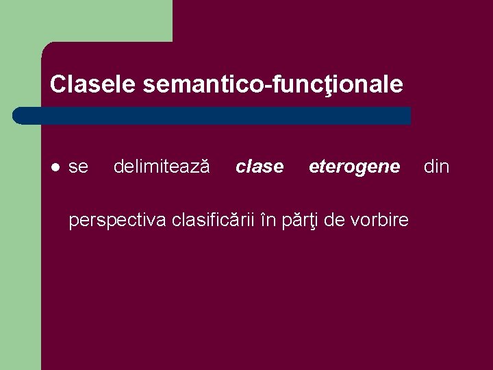 Clasele semantico-funcţionale l se delimitează clase eterogene perspectiva clasificării în părţi de vorbire din
