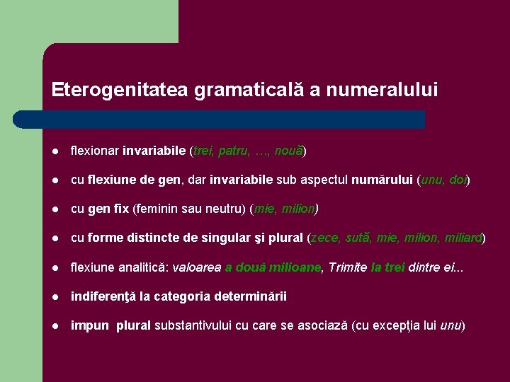 Eterogenitatea gramaticală a numeralului l flexionar invariabile (trei, patru, …, nouă) l cu flexiune