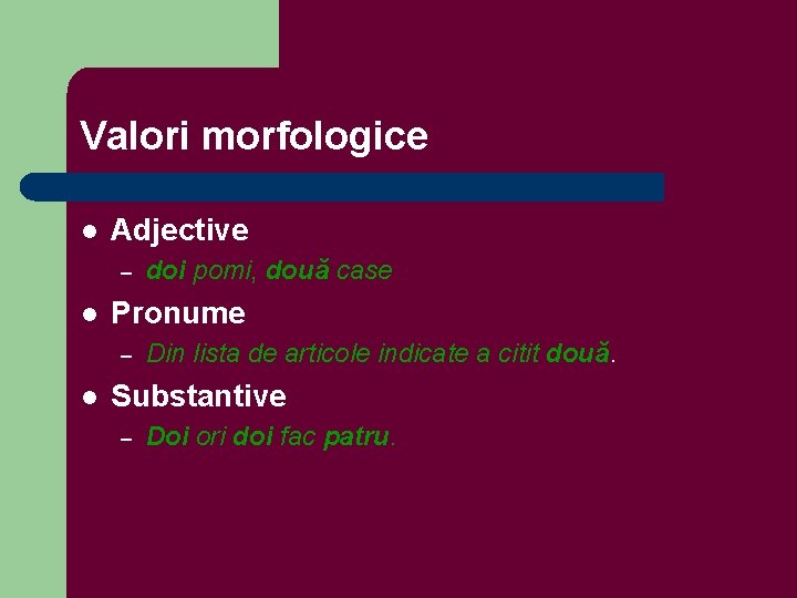 Valori morfologice l Adjective – l Pronume – l doi pomi, două case Din