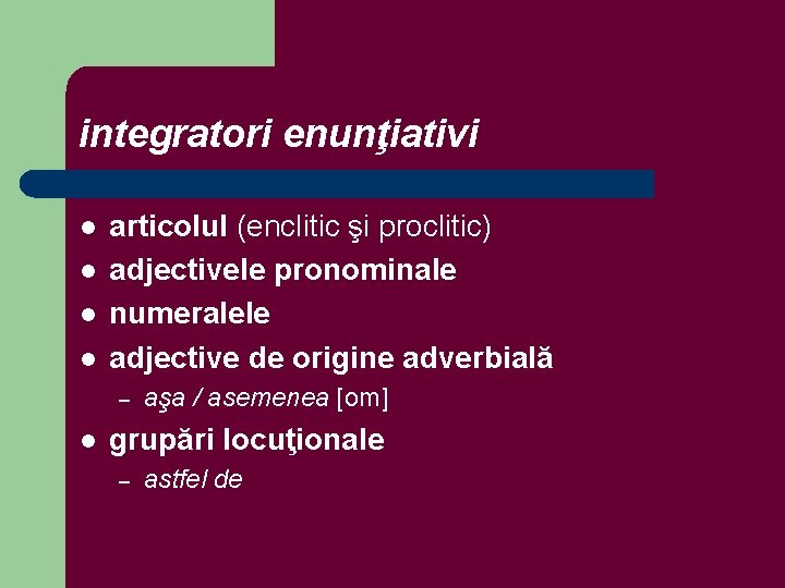 integratori enunţiativi l l articolul (enclitic şi proclitic) adjectivele pronominale numeralele adjective de origine