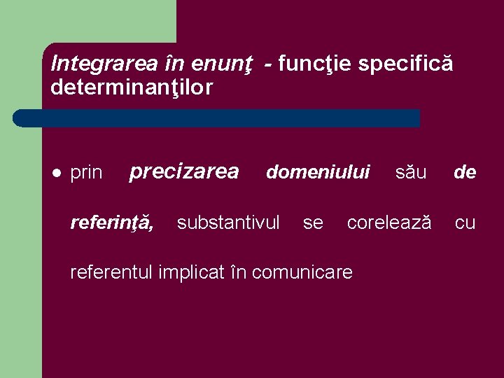 Integrarea în enunţ - funcţie specifică determinanţilor l prin precizarea referinţă, domeniului substantivul se