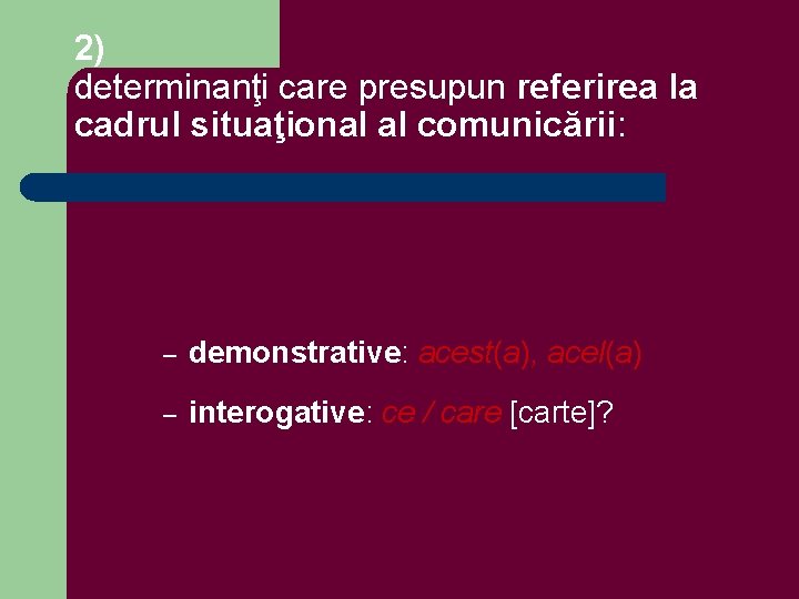 2) determinanţi care presupun referirea la cadrul situaţional al comunicării: – demonstrative: acest(a), acel(a)