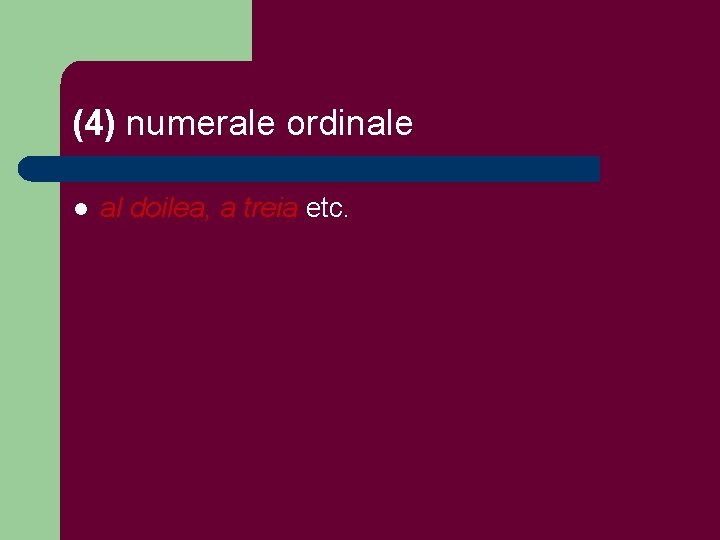 (4) numerale ordinale l al doilea, a treia etc. 