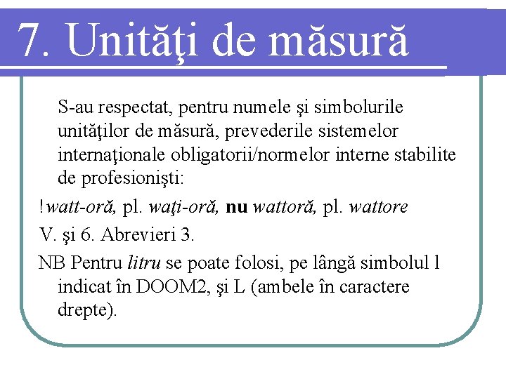 7. Unităţi de măsură S-au respectat, pentru numele şi simbolurile unităţilor de măsură, prevederile