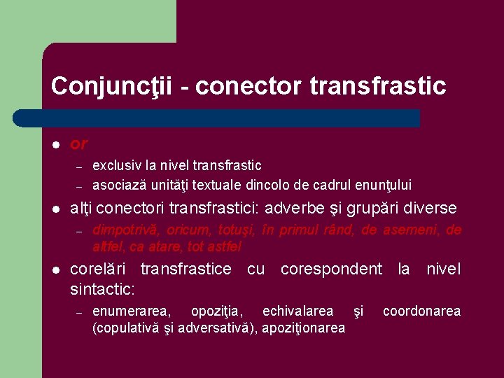 Conjuncţii - conector transfrastic l or – – l alţi conectori transfrastici: adverbe şi