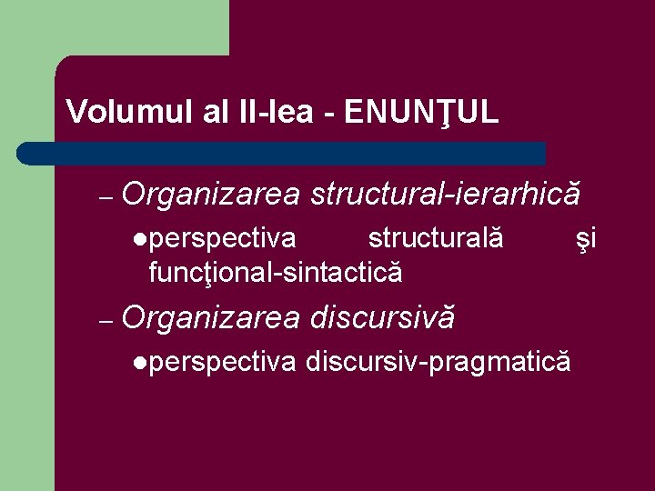 Volumul al II-lea - ENUNŢUL – Organizarea structural-ierarhică lperspectiva structurală funcţional-sintactică – Organizarea lperspectiva