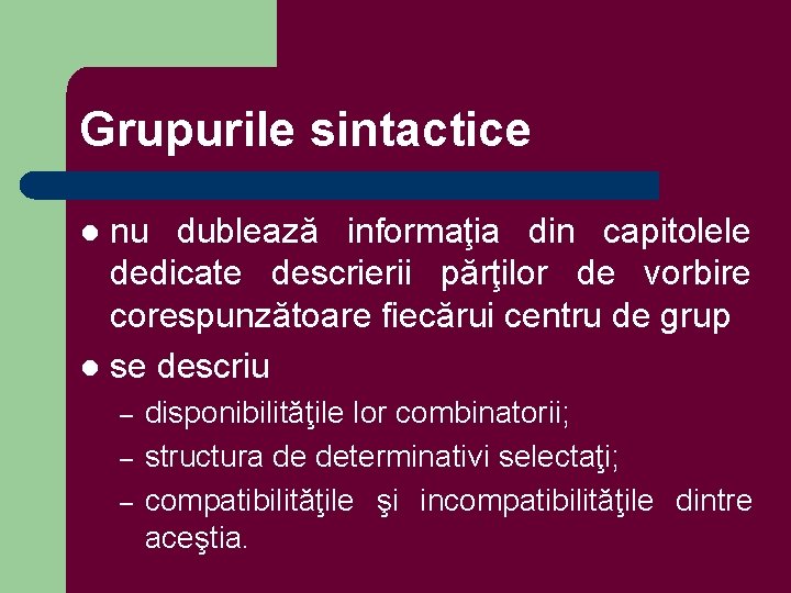 Grupurile sintactice nu dublează informaţia din capitolele dedicate descrierii părţilor de vorbire corespunzătoare fiecărui