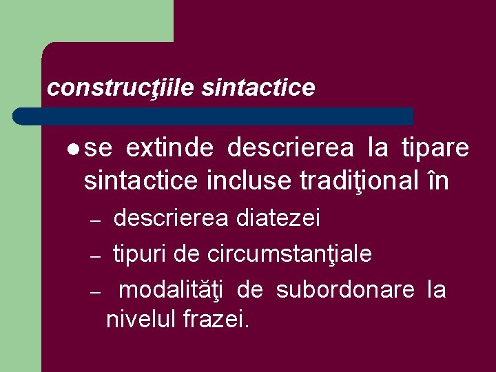 construcţiile sintactice l se extinde descrierea la tipare sintactice incluse tradiţional în descrierea diatezei