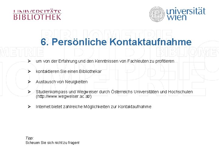 6. Persönliche Kontaktaufnahme Ø um von der Erfahrung und den Kenntnissen von Fachleuten zu