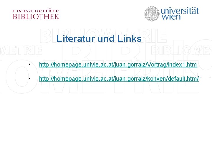 Literatur und Links • http: //homepage. univie. ac. at/juan. gorraiz/Vortrag/index 1. htm • http: