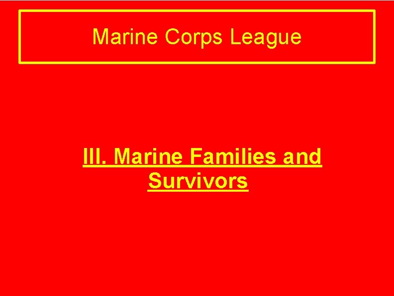 Marine Corps League III. Marine Families and Survivors 