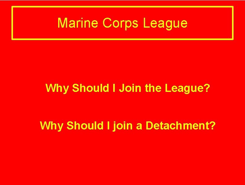 Marine Corps League Why Should I Join the League? Should I join a Detachment?