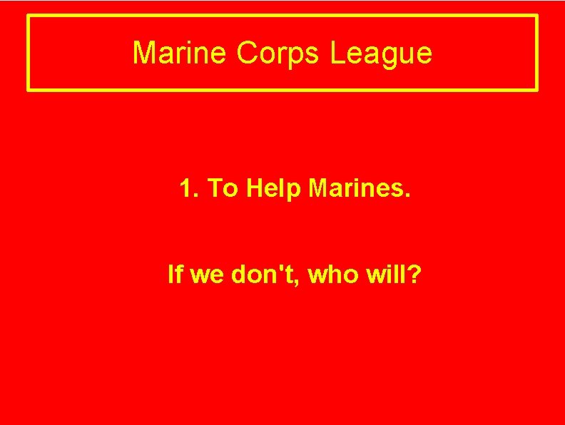 Marine Corps League 1. If To Help Marines. we don't, who will? 