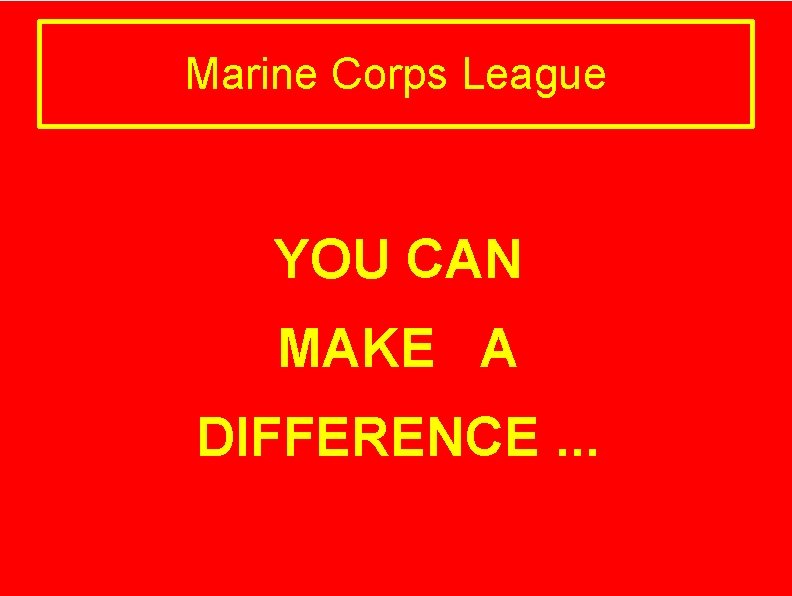 Marine Corps League YOU CAN MAKE A DIFFERENCE. . . 