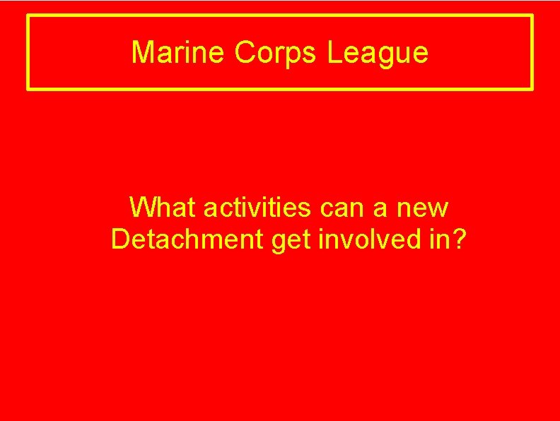 Marine Corps League What activities can a new Detachment get involved in? 