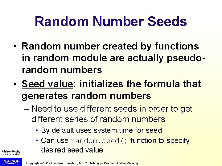 Random Number Seeds • Random number created by functions in random module are actually