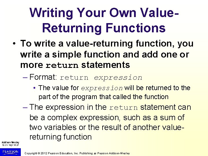 Writing Your Own Value. Returning Functions • To write a value-returning function, you write